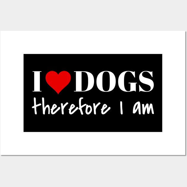 I love dogs therefore I am Wall Art by Carpe Tunicam